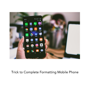 Trick to Complete Formatting Mobile Phone