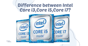 Difference between Intel Core i3,Core i5,Core i7?