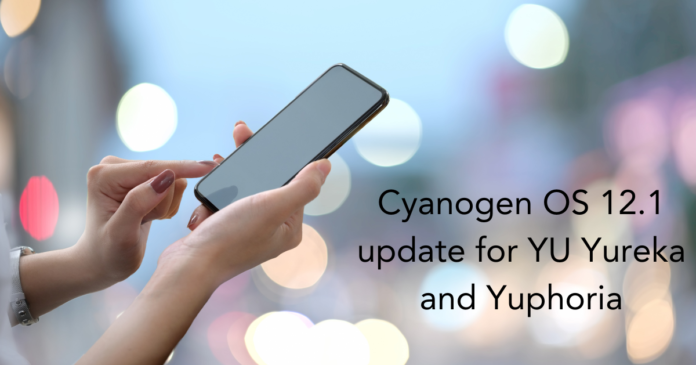 Cyanogen OS 12.1 update for YU Yureka and Yuphoria