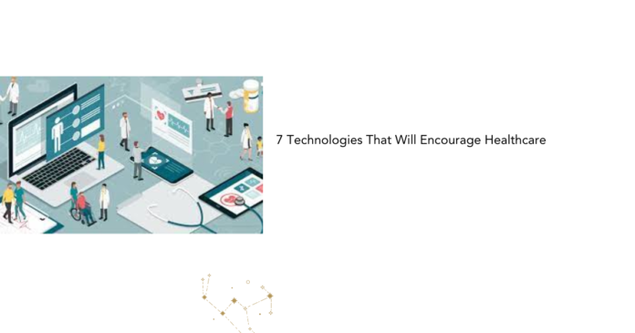 7 Technologies That Will Encourage Healthcare