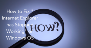 How to Fix " Internet Explorer has Stopped Working" on Windows OS 